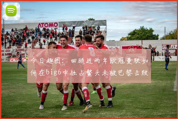 今日趣图：回顾近两年欧冠曼联如何在big6中独占鳌头未被巴黎击败